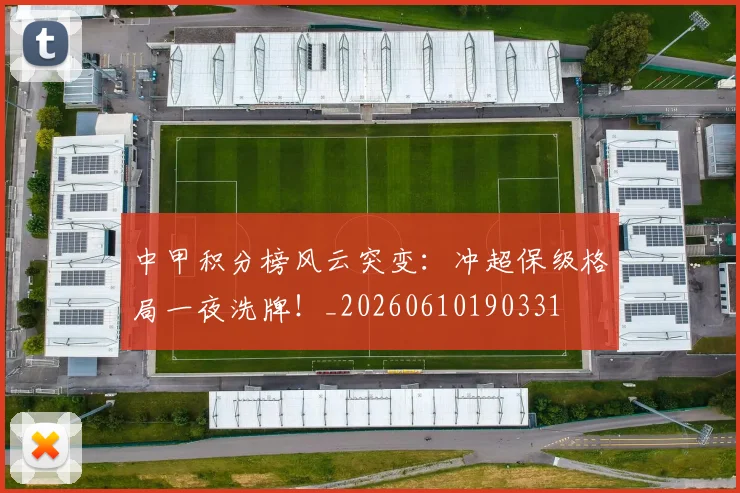 中甲积分榜风云突变：冲超保级格局一夜洗牌！_20260610190331
