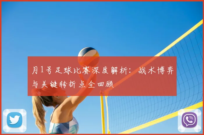 月1号足球比赛深度解析:战术博弈与关键转折点全回顾