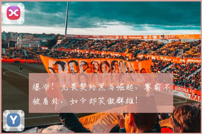 爆冷！无畏契约黑马崛起，赛前不被看好，如今却笑傲群雄！